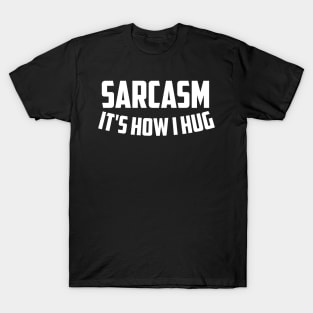 Sarcasm It's How I Hug T-Shirt Sarcastic Gift Funny Sarcastic Shirt , Womens Shirt , Funny Humorous T-Shirt | Sarcastic Gifts T-Shirt